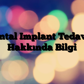Dental Implant Tedavisi Hakkında Bilgi