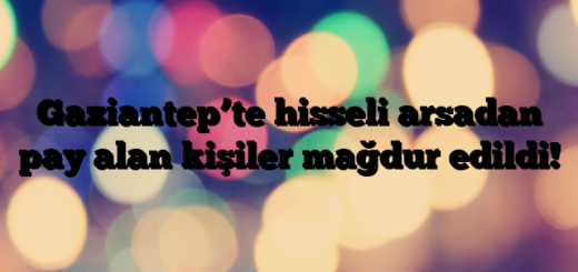 Gaziantep’te hisseli arsadan pay alan kişiler mağdur edildi!
