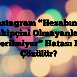 Instagram “Hesabınız Takipçini Olmayanlara Gösterilmiyor” Hatası Nasıl Çözülür?