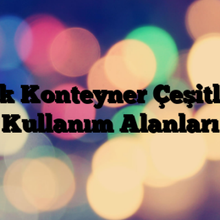 Satılık Konteyner Çeşitleri ve Kullanım Alanları