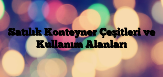 Satılık Konteyner Çeşitleri ve Kullanım Alanları