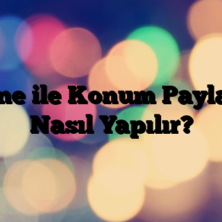 iPhone ile Konum Paylaşımı Nasıl Yapılır?